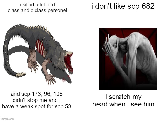 i killed a lot of d class and c class personel; i don't like scp 682; and scp 173, 96, 106 didn't stop me and i have a weak spot for scp 53; i scratch my head when i see him | image tagged in funny | made w/ Imgflip meme maker