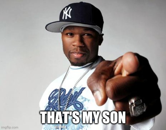50 Cent | THAT'S MY SON | image tagged in 50 cent | made w/ Imgflip meme maker