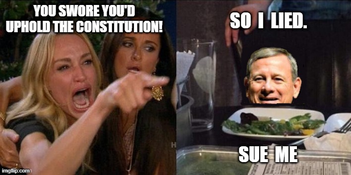 Little Justice Roberts | YOU SWORE YOU'D UPHOLD THE CONSTITUTION! SO  I  LIED. SUE  ME | image tagged in election 2020,election fraud,angry women,supreme court | made w/ Imgflip meme maker