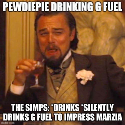 Laughing Leo | PEWDIEPIE DRINKING G FUEL; THE SIMPS: *DRINKS *SILENTLY DRINKS G FUEL TO IMPRESS MARZIA | image tagged in memes,laughing leo | made w/ Imgflip meme maker