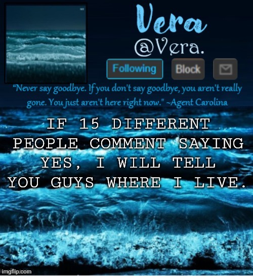 e | IF 15 DIFFERENT PEOPLE COMMENT SAYING YES, I WILL TELL YOU GUYS WHERE I LIVE. | image tagged in a n n o u n c e r e v i s e d | made w/ Imgflip meme maker