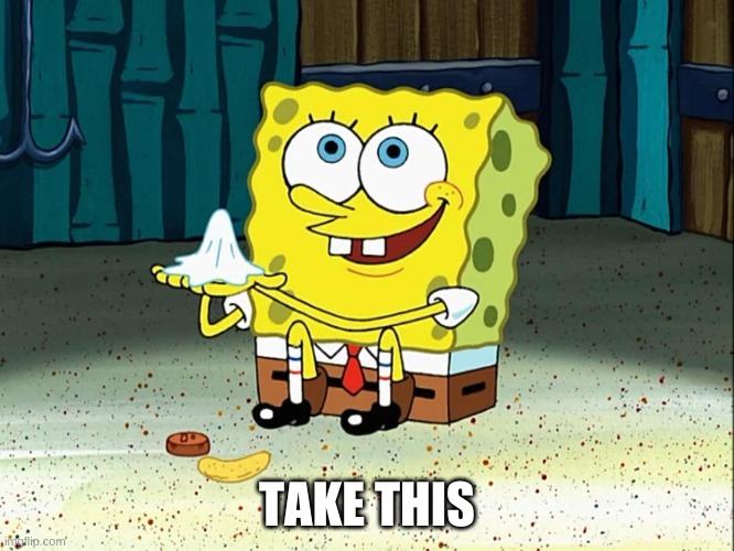 Spongebob Napkin | TAKE THIS | image tagged in spongebob napkin | made w/ Imgflip meme maker