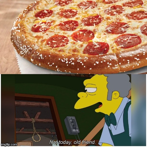 image tagged in not today old friend,pizza,the simpsons | made w/ Imgflip meme maker
