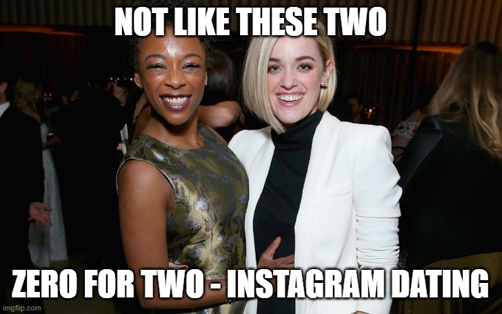 they're cute - IG dating is not | NOT LIKE THESE TWO; ZERO FOR TWO - INSTAGRAM DATING | image tagged in lesbians,lesbian,lesbian problems,lgbt,gay,online dating | made w/ Imgflip meme maker