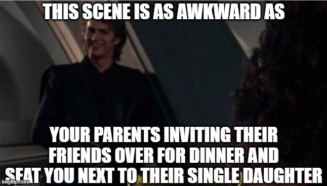Nervous Chuckle | THIS SCENE IS AS AWKWARD AS YOUR PARENTS INVITING THEIR FRIENDS OVER FOR DINNER AND SEAT YOU NEXT TO THEIR SINGLE DAUGHTER | image tagged in nervous chuckle | made w/ Imgflip meme maker