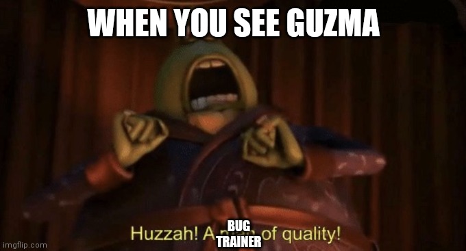 When you see guzma | WHEN YOU SEE GUZMA; BUG
TRAINER | image tagged in a man of quality,bug,pokemon | made w/ Imgflip meme maker