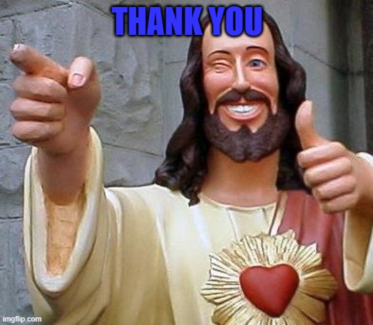 Jesus thanks you | THANK YOU | image tagged in jesus thanks you | made w/ Imgflip meme maker