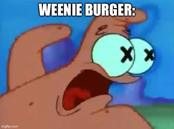 Patrick star | WEENIE BURGER: | image tagged in patrick star | made w/ Imgflip meme maker