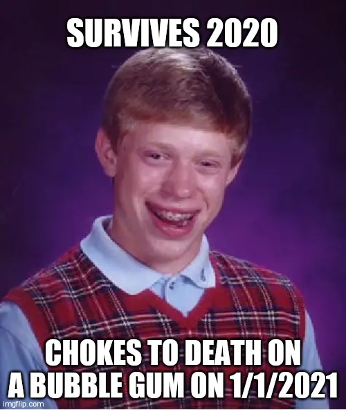 Bad Luck Brian Meme | SURVIVES 2020; CHOKES TO DEATH ON A BUBBLE GUM ON 1/1/2021 | image tagged in memes,bad luck brian | made w/ Imgflip meme maker