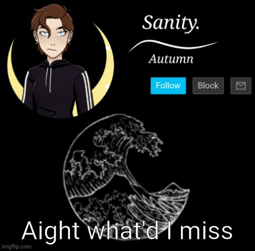 Autumn's mood template | Aight what'd I miss | image tagged in autumn's mood template | made w/ Imgflip meme maker