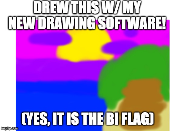 Ik it's bad but... | DREW THIS W/ MY NEW DRAWING SOFTWARE! (YES, IT IS THE BI FLAG) | made w/ Imgflip meme maker