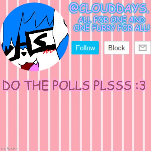 https://strawpoll.com/ha44cgycs | DO THE POLLS PLSSS :3 | image tagged in clouddays furrish announcement temp | made w/ Imgflip meme maker