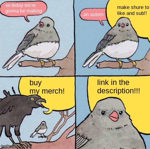Annoying Crow | make shure to like and sub!! so today we're gonna be making; ...an autom-; buy my merch! link in the description!!! | image tagged in annoying crow | made w/ Imgflip meme maker