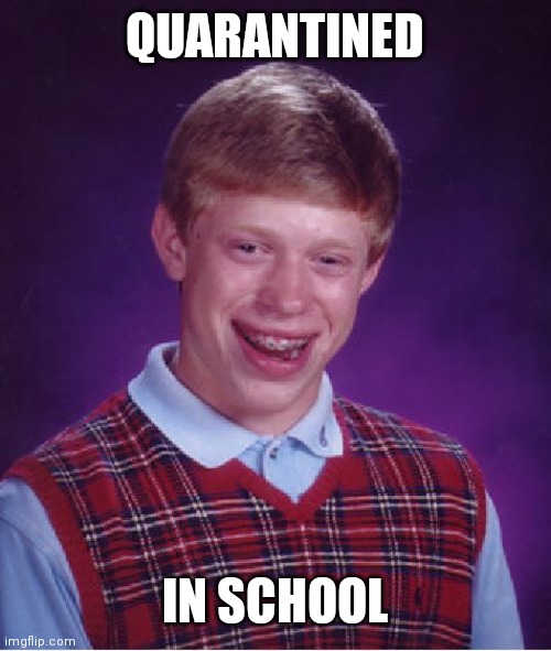 Bad Luck Brian Meme | QUARANTINED IN SCHOOL | image tagged in memes,bad luck brian | made w/ Imgflip meme maker