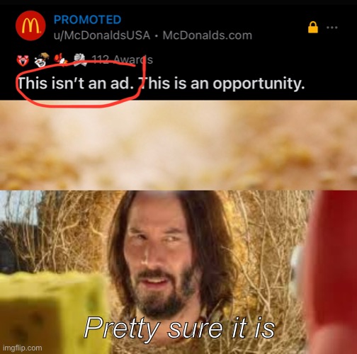 Image Title | Pretty sure it is | image tagged in pretty sure it doesn't,keanu reeves,memes,conspiracy keanu,mcdonalds,reddit | made w/ Imgflip meme maker