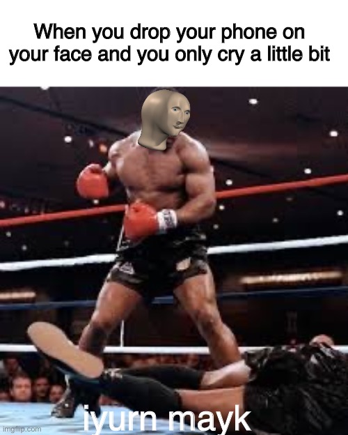Iron Mike Tyson | When you drop your phone on your face and you only cry a little bit; iyurn mayk | image tagged in memes,funny,meme man | made w/ Imgflip meme maker