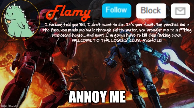 *annoys you* | ANNOY ME | image tagged in flamy announcement,annoys you more | made w/ Imgflip meme maker