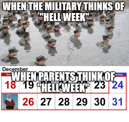 Hell Week - Military vs Parents | WHEN THE MILITARY THINKS OF 
"HELL WEEK"; WHEN PARENTS THINK OF
"HELL WEEK" | image tagged in military,christmas,holidays,hell week,armed forces,navy | made w/ Imgflip meme maker