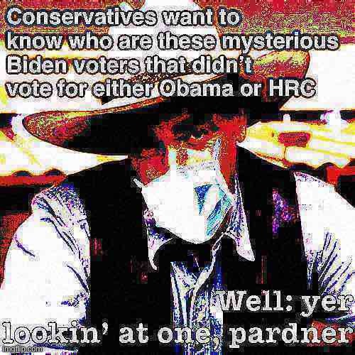 Much like Sam Elliott himself, I came out of the woodwork. | image tagged in sarcasm cowboy,sam elliott,sam elliott cowboy,election 2020,joe biden,biden | made w/ Imgflip meme maker