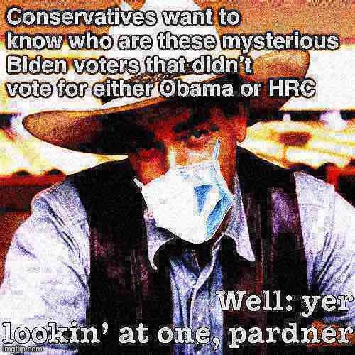 Much like Sam Elliott himself, I came out of the woodwork. | image tagged in 2016 election,2020 elections,biden,joe biden,election 2020,sarcasm cowboy | made w/ Imgflip meme maker