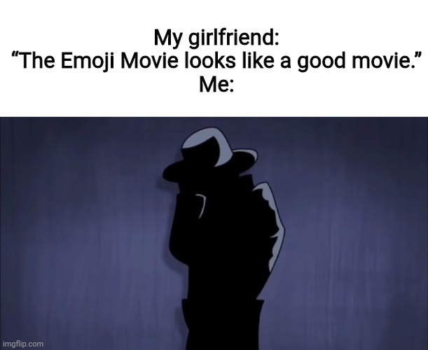 My girlfriend: “The Emoji Movie looks like a good movie.”
Me: | made w/ Imgflip meme maker