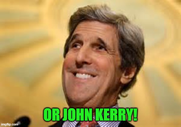 John Kerry ACs Dangerous | OR JOHN KERRY! | image tagged in john kerry acs dangerous | made w/ Imgflip meme maker