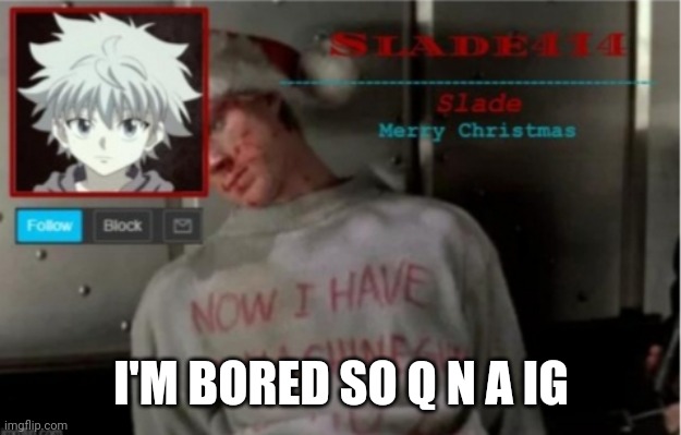 Slade414 Christmas template | I'M BORED SO Q N A IG | image tagged in slade414 christmas template | made w/ Imgflip meme maker