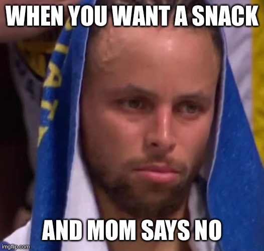 Pouting | WHEN YOU WANT A SNACK; AND MOM SAYS NO | image tagged in humor,sports | made w/ Imgflip meme maker