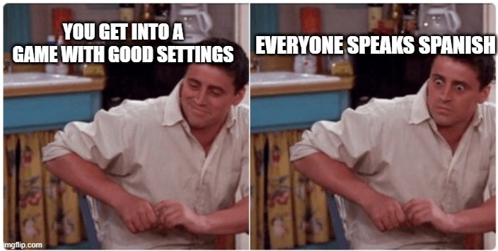 Among Us Meme | EVERYONE SPEAKS SPANISH; YOU GET INTO A GAME WITH GOOD SETTINGS | image tagged in joey from friends | made w/ Imgflip meme maker