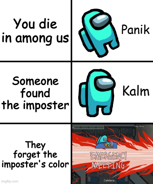 Panik kalm among us | You die in among us; Someone found the imposter; They forget the imposter's color | image tagged in panik kalm panik among us version | made w/ Imgflip meme maker