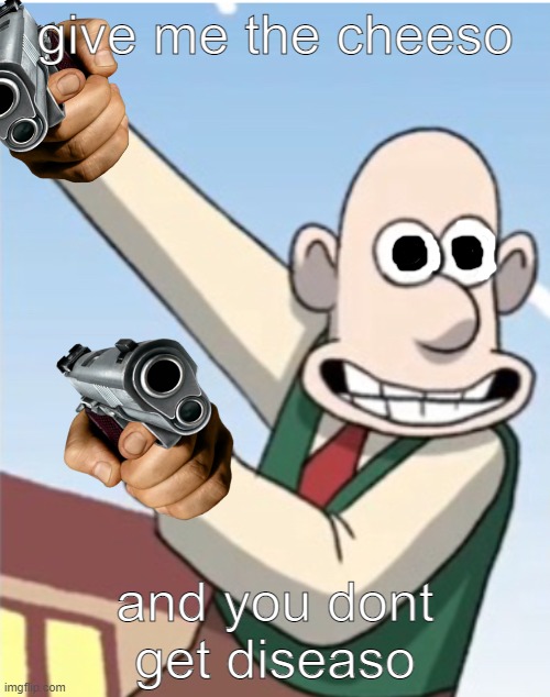 GUN | give me the cheeso; and you dont get diseaso | image tagged in wallace dabbing | made w/ Imgflip meme maker