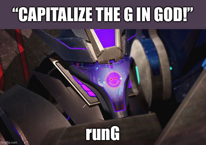 Just something silly | “CAPITALIZE THE G IN GOD!”; runG | image tagged in smiley-wave,rung,capitalize the g in god,transformers prime,tfp | made w/ Imgflip meme maker