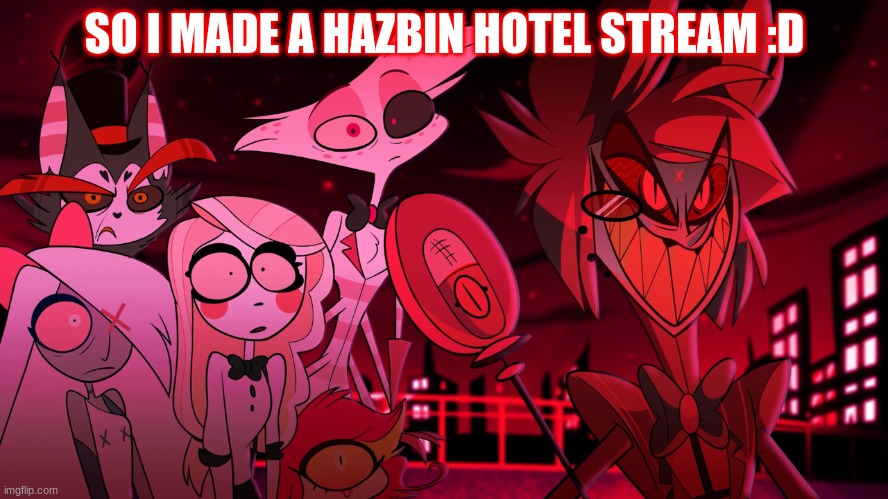 eeee | SO I MADE A HAZBIN HOTEL STREAM :D | image tagged in alastor hazbin hotel | made w/ Imgflip meme maker