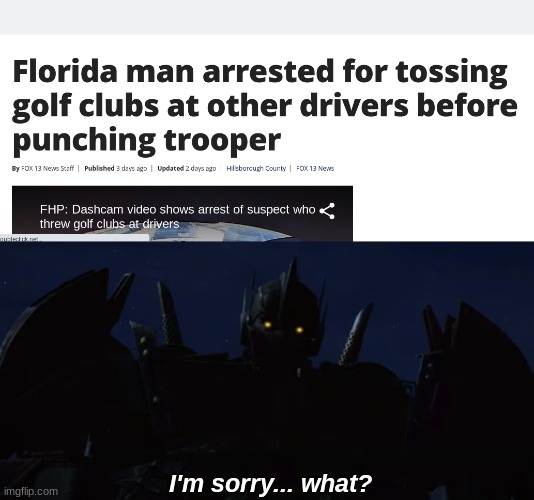 Florida man what are you doing?? | I'm sorry... what? | image tagged in meanwhile in florida,florida man,optimus prime,nemesis,transformers | made w/ Imgflip meme maker