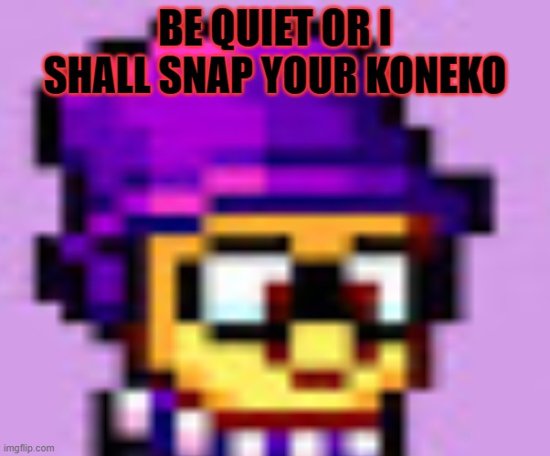 konekokitten is angry with you trollers | BE QUIET OR I SHALL SNAP YOUR KONEKO | image tagged in angry,youtubers,stop it get some help | made w/ Imgflip meme maker