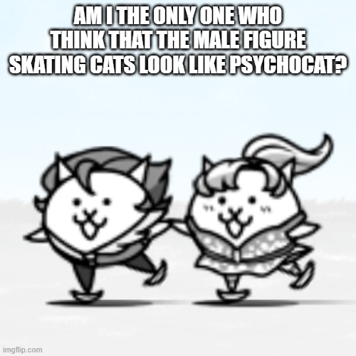 can't unsee it now |  AM I THE ONLY ONE WHO THINK THAT THE MALE FIGURE SKATING CATS LOOK LIKE PSYCHOCAT? | made w/ Imgflip meme maker