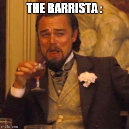 Laughing Leo Meme | THE BARRISTA : | image tagged in memes,laughing leo | made w/ Imgflip meme maker