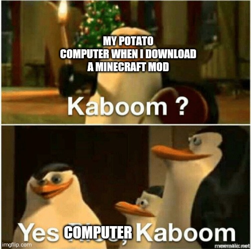 Kabooooooooooom! | MY POTATO COMPUTER WHEN I DOWNLOAD A MINECRAFT MOD; COMPUTER | image tagged in kaboom yes rico kaboom | made w/ Imgflip meme maker
