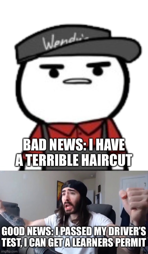 BAD NEWS: I HAVE A TERRIBLE HAIRCUT; GOOD NEWS: I PASSED MY DRIVER’S TEST, I CAN GET A LEARNERS PERMIT | made w/ Imgflip meme maker