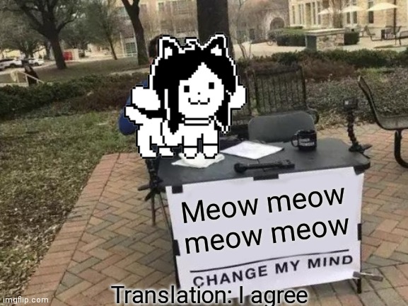Change My Mind Meme | Meow meow meow meow Translation: I agree | image tagged in memes,change my mind | made w/ Imgflip meme maker