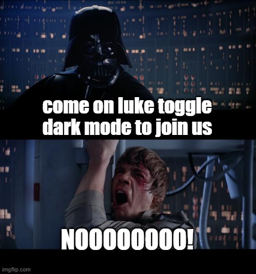 Star Wars No Meme | come on luke toggle dark mode to join us; NOOOOOOOO! | image tagged in memes,star wars no | made w/ Imgflip meme maker