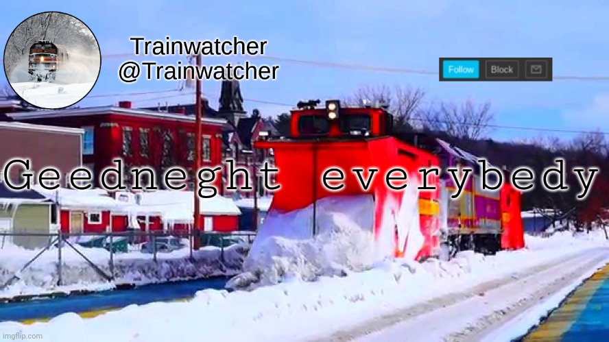 Trainwatcher Winter Temp | Geedneght everybedy | image tagged in trainwatcher winter temp | made w/ Imgflip meme maker