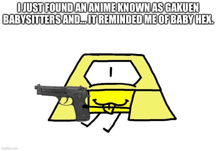 Also it’s so flipping cute- | I JUST FOUND AN ANIME KNOWN AS GAKUEN BABYSITTERS AND... IT REMINDED ME OF BABY HEX. | made w/ Imgflip meme maker
