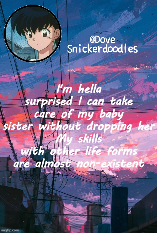 (Insert title) | I'm hella surprised I can take care of my baby sister without dropping her
My skills with other life forms are almost non-existent | image tagged in announcement | made w/ Imgflip meme maker