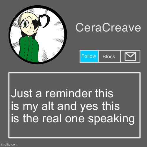 CeraCreave announcement template | Just a reminder this is my alt and yes this is the real one speaking | image tagged in ceracreave announcement template | made w/ Imgflip meme maker