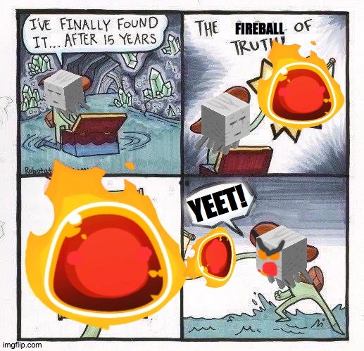 The Scroll Of Truth | FIREBALL; YEET! | image tagged in memes,the scroll of truth | made w/ Imgflip meme maker