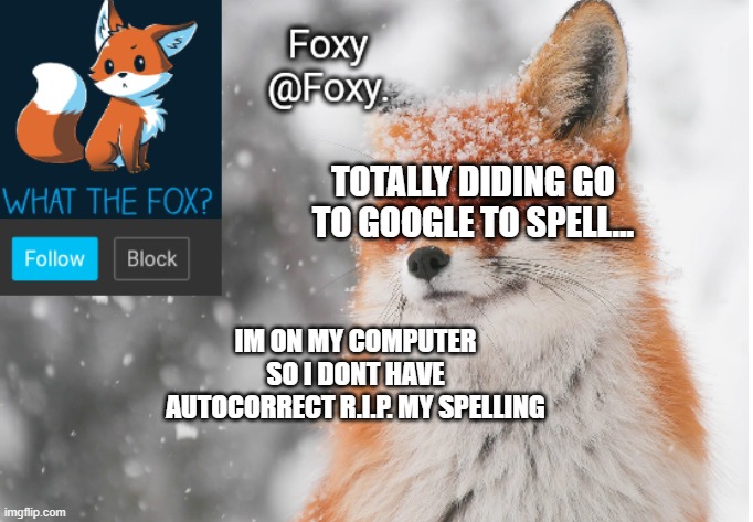 RIP | TOTALLY DIDING GO TO GOOGLE TO SPELL... IM ON MY COMPUTER SO I DONT HAVE AUTOCORRECT R.I.P. MY SPELLING | image tagged in foxy's announcement template | made w/ Imgflip meme maker