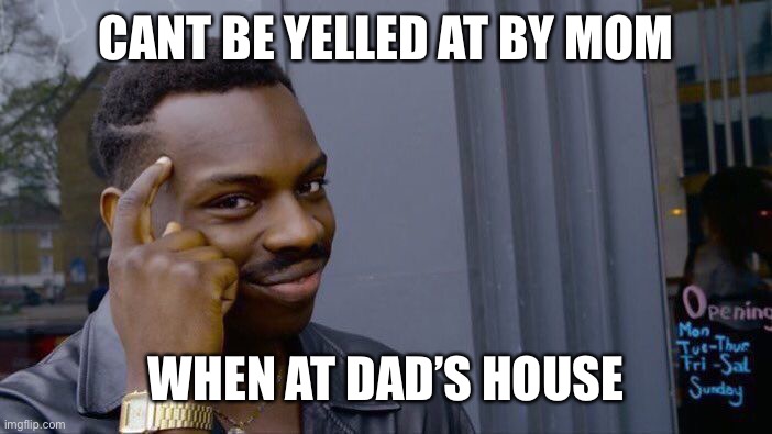 Roll Safe Think About It Meme | CANT BE YELLED AT BY MOM WHEN AT DAD’S HOUSE | image tagged in memes,roll safe think about it | made w/ Imgflip meme maker