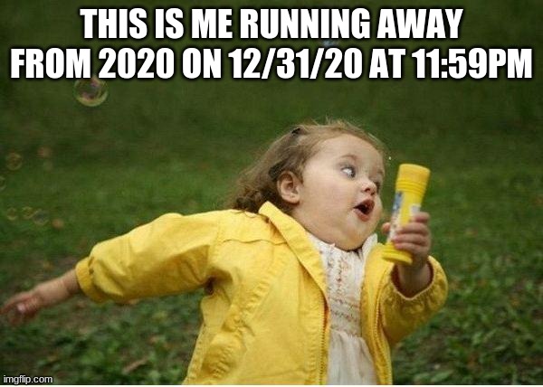Bye-bye 2020 Good riddance! |  THIS IS ME RUNNING AWAY FROM 2020 ON 12/31/20 AT 11:59PM | image tagged in memes,chubby bubbles girl,bye 2020,happy new year | made w/ Imgflip meme maker