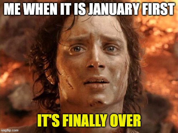 It's Finally Over | ME WHEN IT IS JANUARY FIRST; IT'S FINALLY OVER | image tagged in memes,it's finally over | made w/ Imgflip meme maker